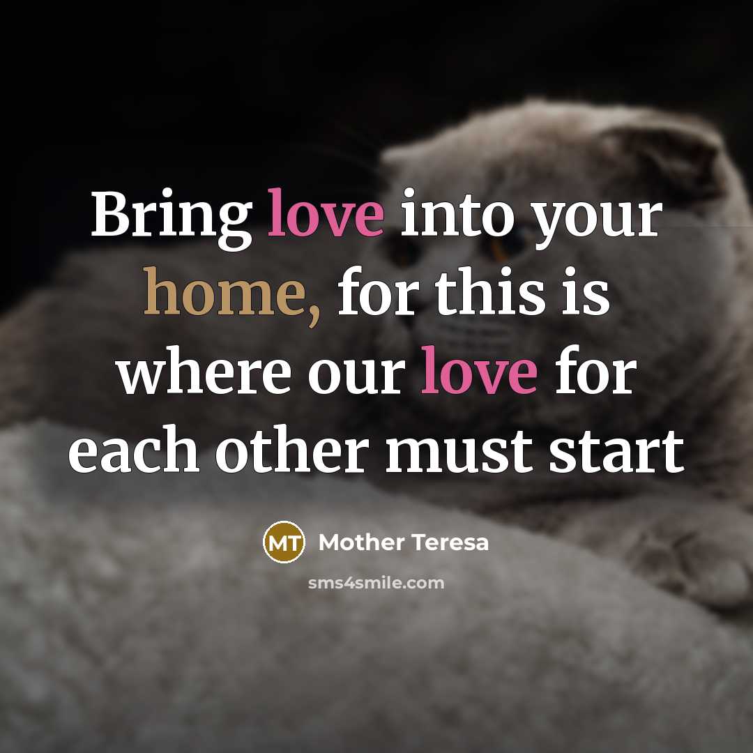 “Bring love into your home, for this is where our love for each other must start” quote by Mother Teresa