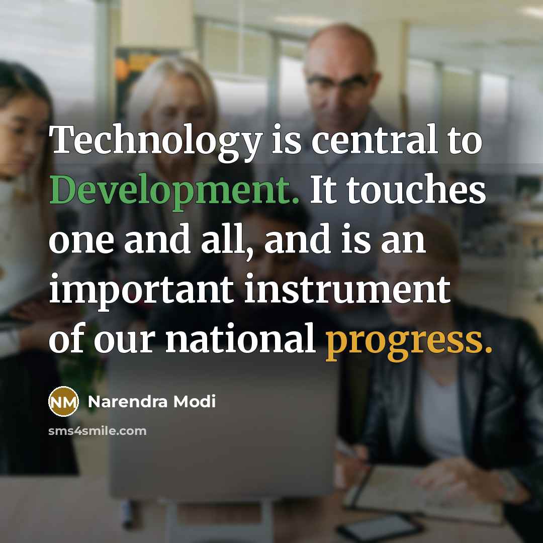 “Technology is central to Development. It touches one and all, and is an important instrument of our national progress.” quote by Narendra Modi