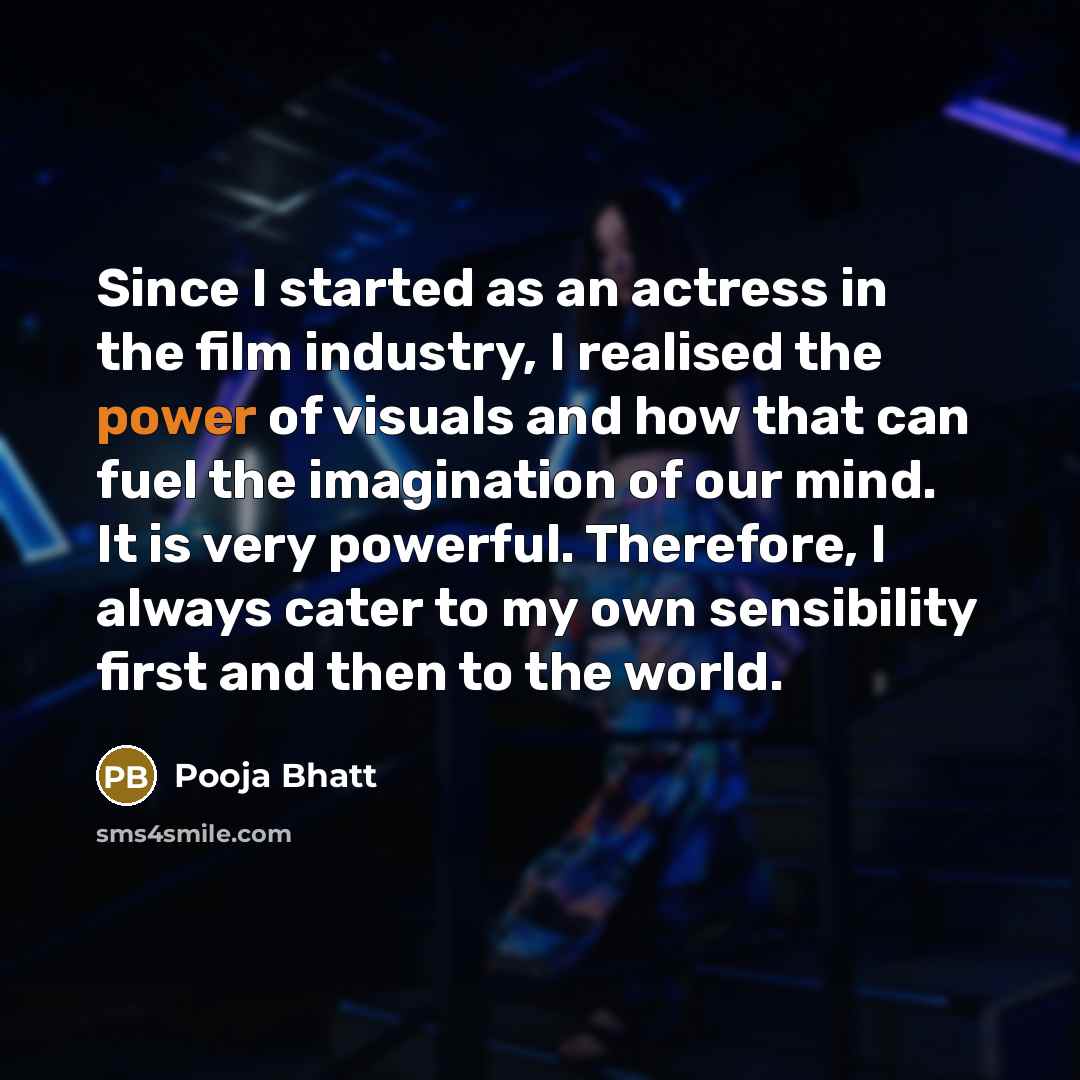 “Since I started as an actress in the film industry, I realised the power of visuals and how that can fuel the imagination of our mind. It is very powerful. Therefore, I always cater to my own sensibility first and then to the world.” quote by Pooja Bhatt
