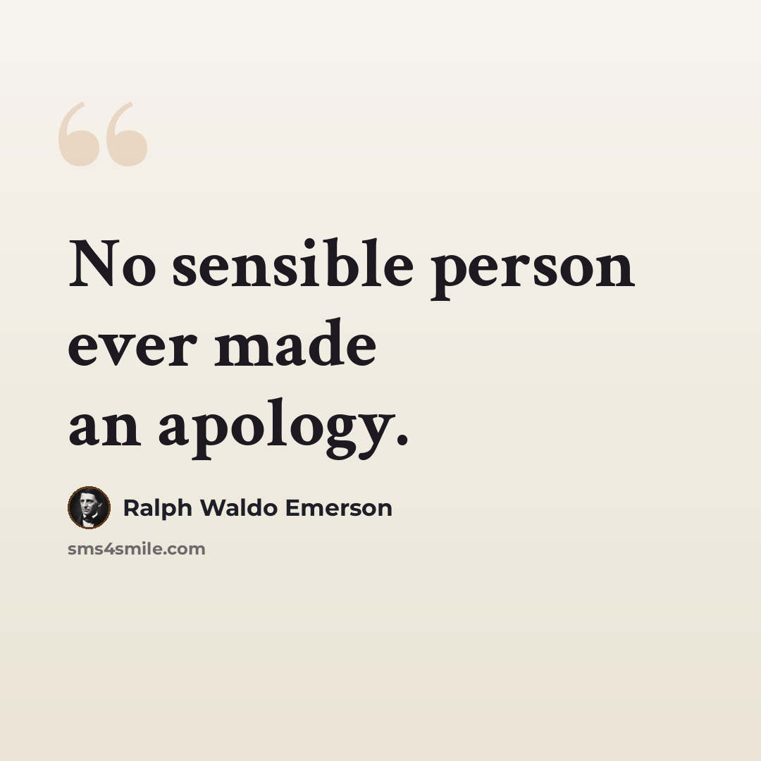 “No sensible person ever made an apology.” quote by Ralph Waldo Emerson