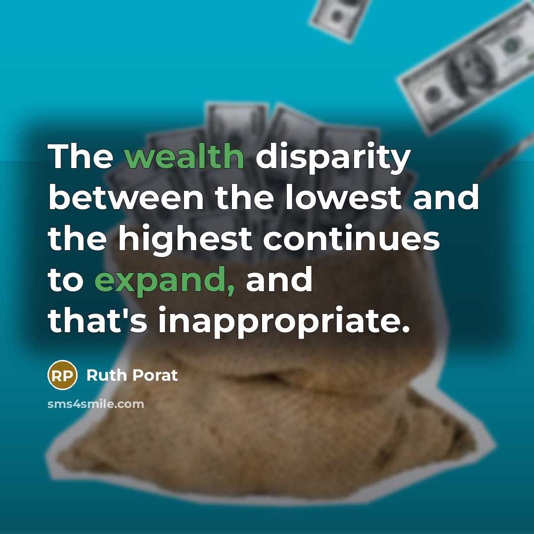 “The wealth disparity between the lowest and the highest continues to expand, and that's inappropriate.” quote by Ruth Porat