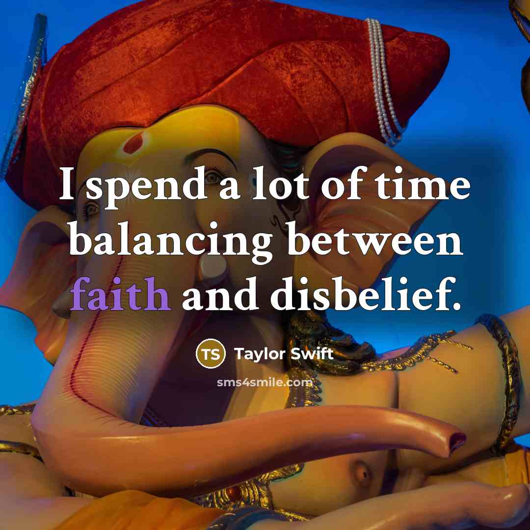 “I spend a lot of time balancing between faith and disbelief.” quote by Taylor Swift