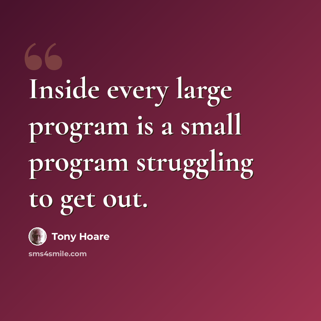 “Inside every large program is a small program struggling to get out.” quote by Tony Hoare