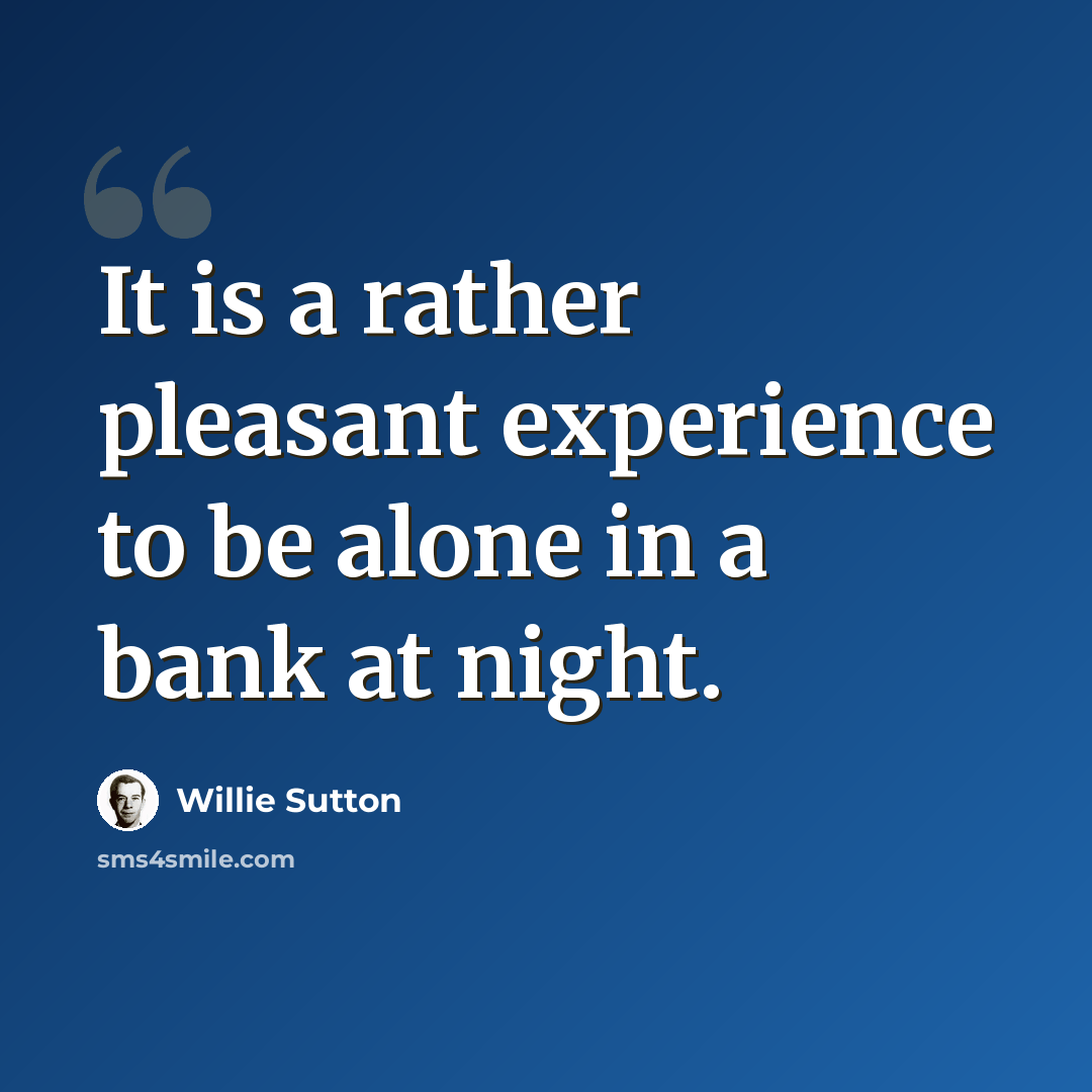 “It is a rather pleasant experience to be alone in a bank at night.” quote by Willie Sutton