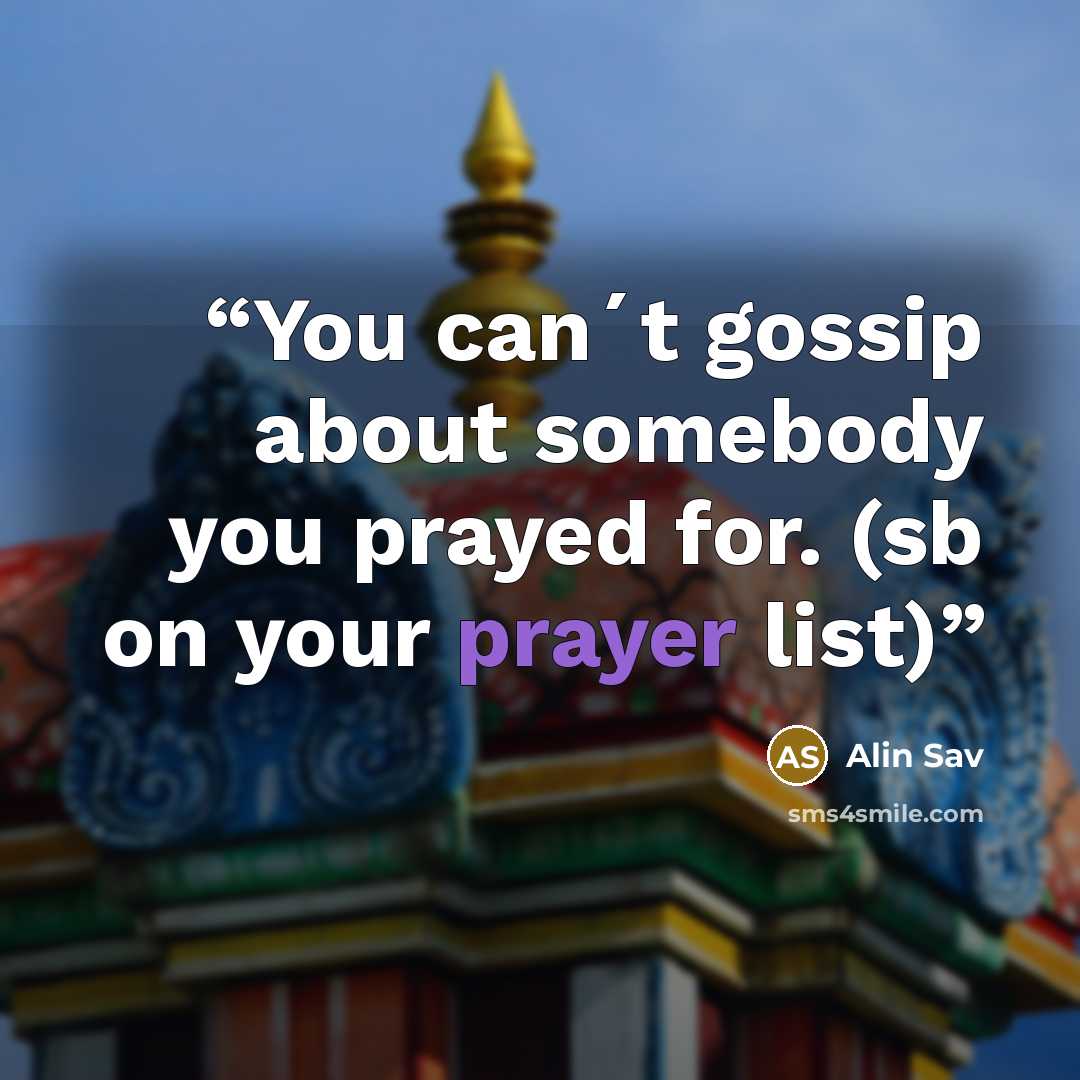 “You can´t gossip about somebody you prayed for. (sb on your prayer list)” quote by Alin Sav