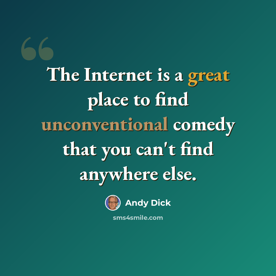 “The Internet is a great place to find unconventional comedy that you can't find anywhere else.” quote by Andy Dick