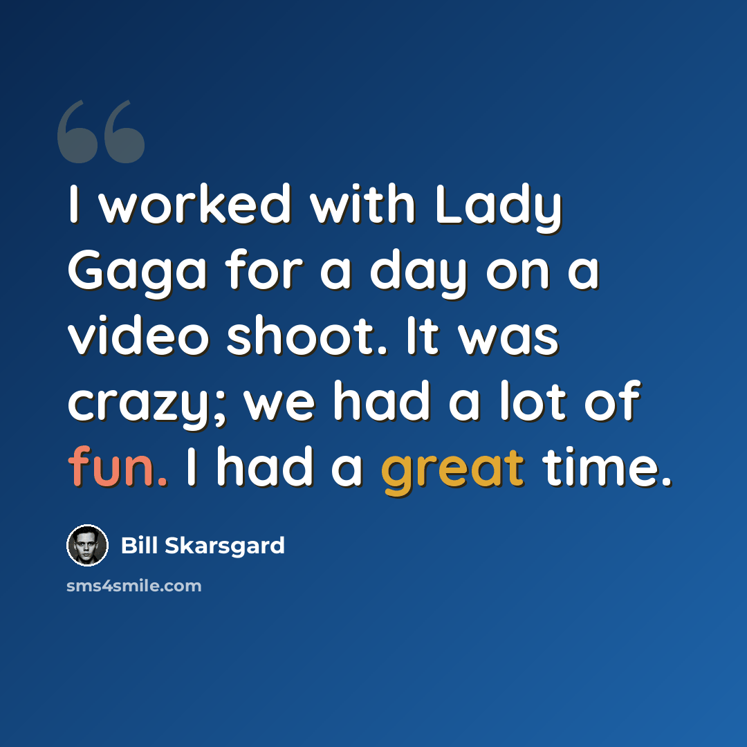 “I worked with Lady Gaga for a day on a video shoot. It was crazy; we had a lot of fun. I had a great time.” quote by Bill Skarsgard