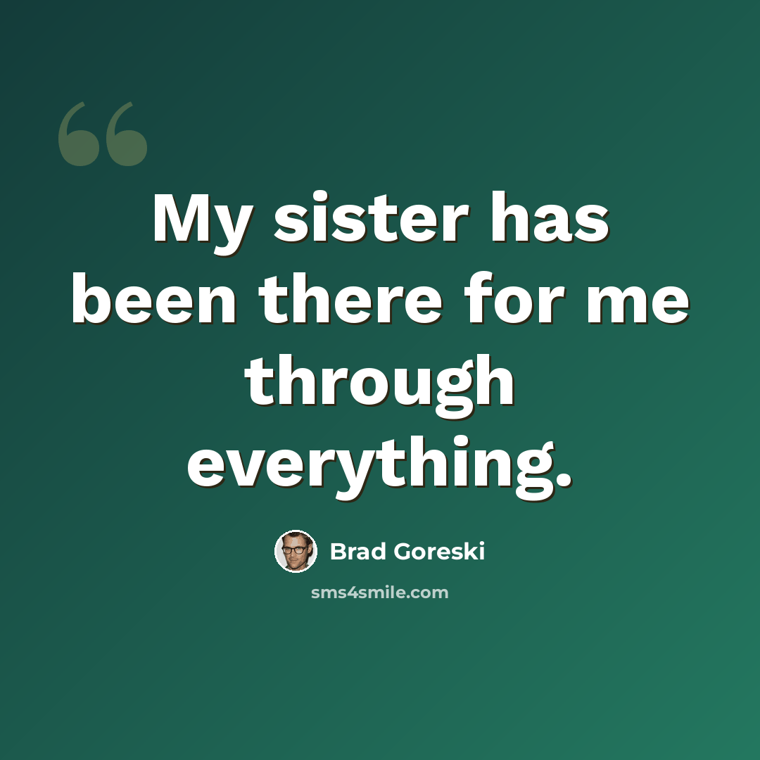 “My sister has been there for me through everything.” quote by Brad Goreski