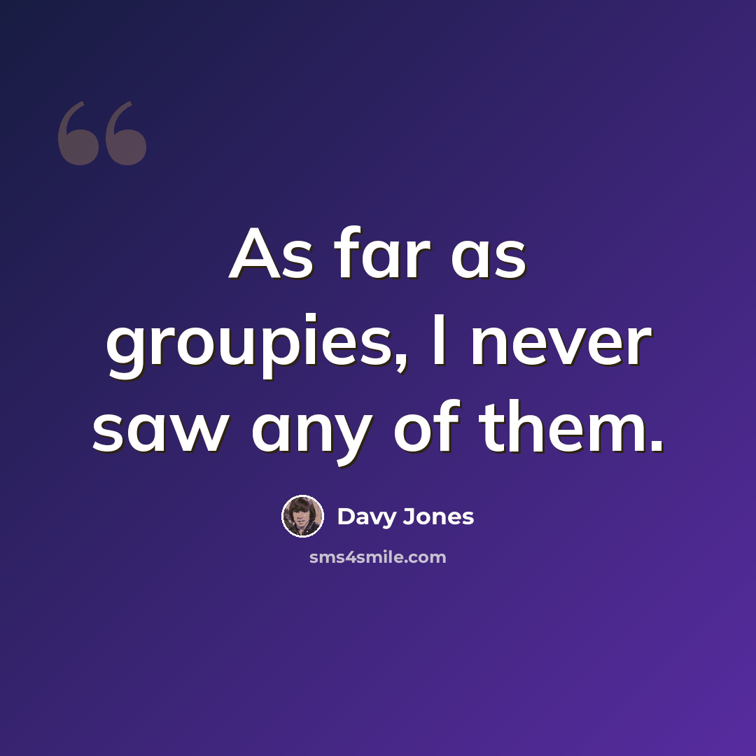 “As far as groupies, I never saw any of them.” quote by Davy Jones