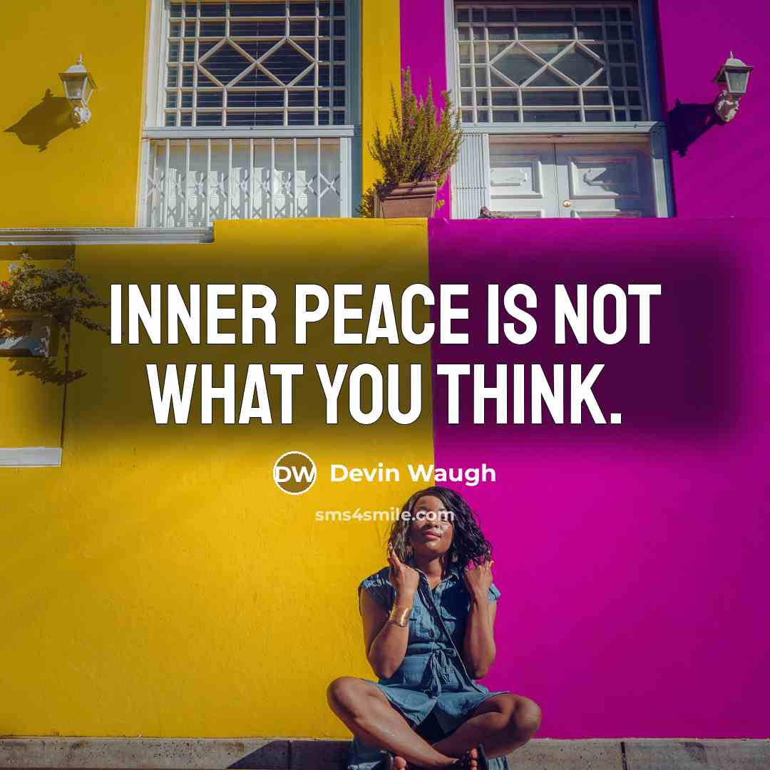 “Inner peace is not what you think.” quote by Devin Waugh