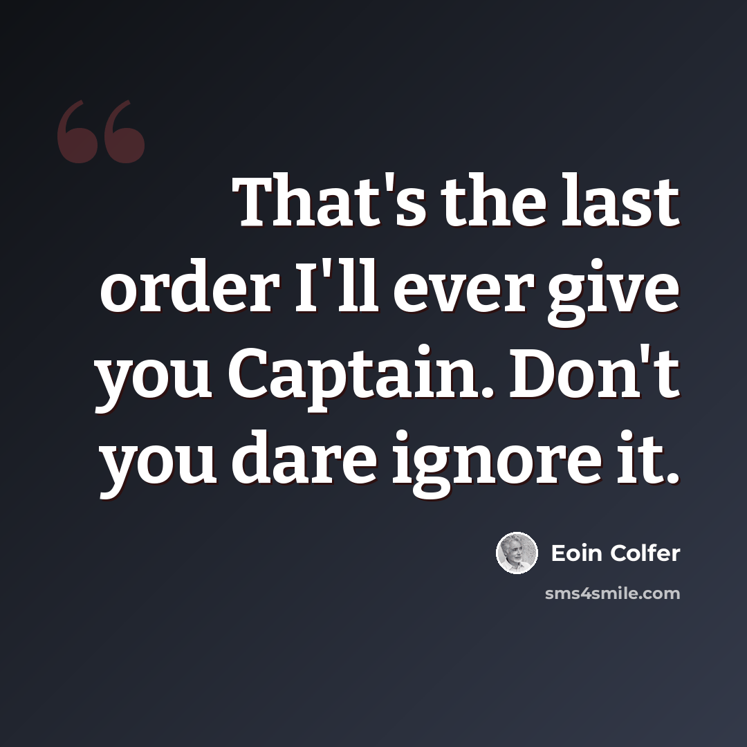“That's the last order I'll ever give you Captain. Don't you dare ignore it.” quote by Eoin Colfer