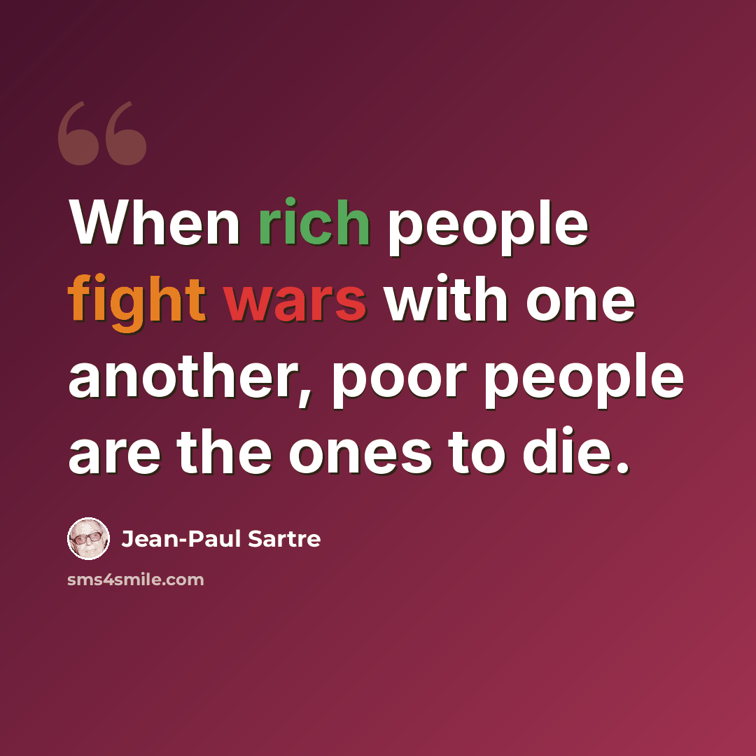 “When rich people fight wars with one another, poor people are the ones to die.” quote by Jean-Paul Sartre