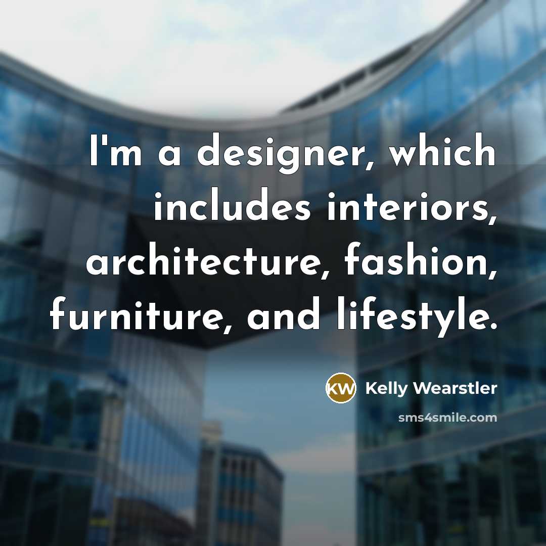 “I'm a designer, which includes interiors, architecture, fashion, furniture, and lifestyle.” quote by Kelly Wearstler