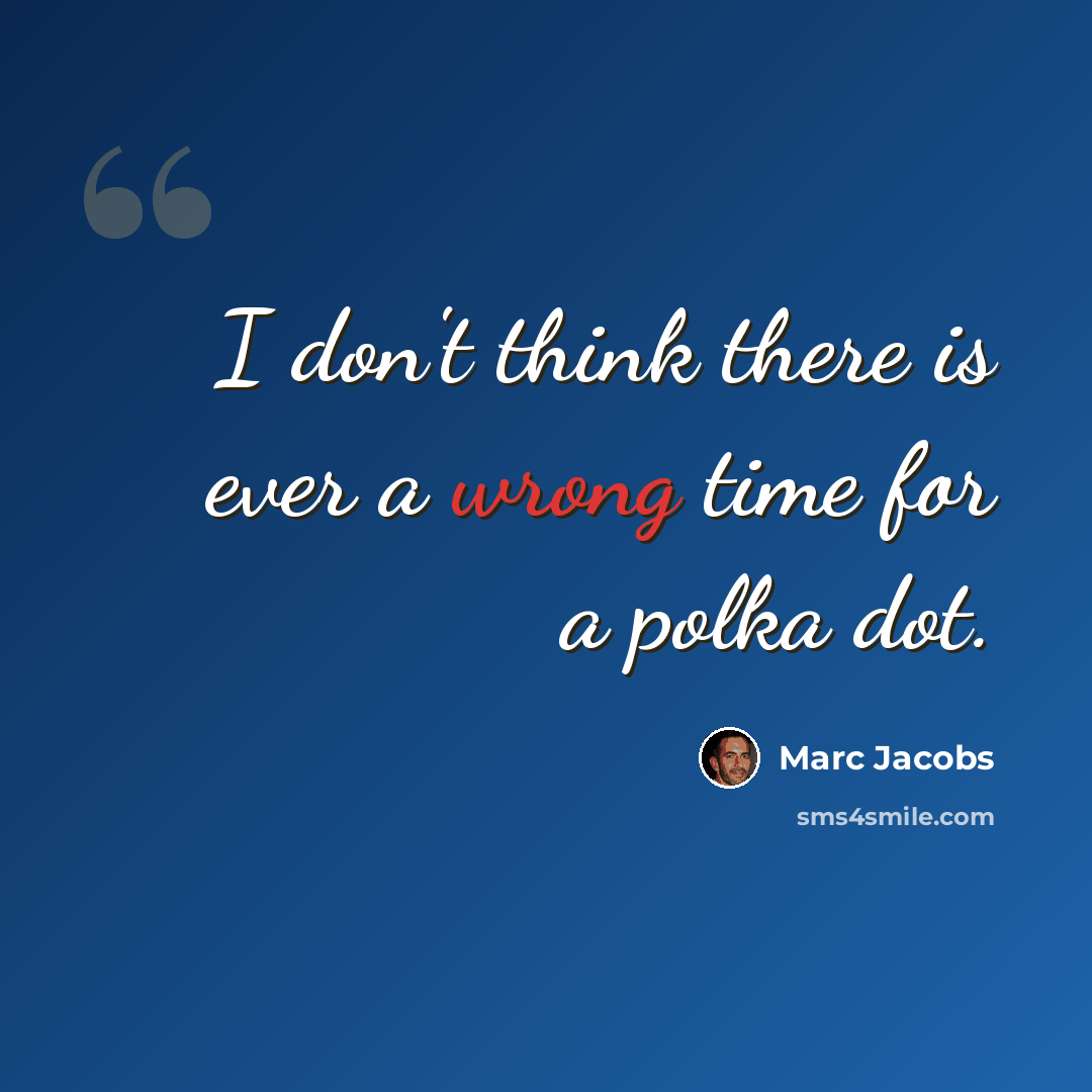 “I don't think there is ever a wrong time for a polka dot.” quote by Marc Jacobs