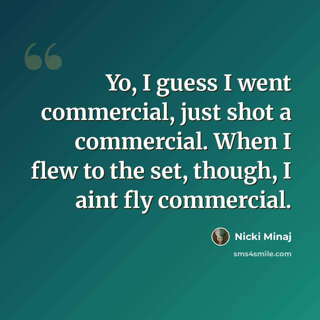 “Yo, I guess I went commercial, just shot a commercial. When I flew to the set, though, I aint fly commercial.” quote by Nicki Minaj