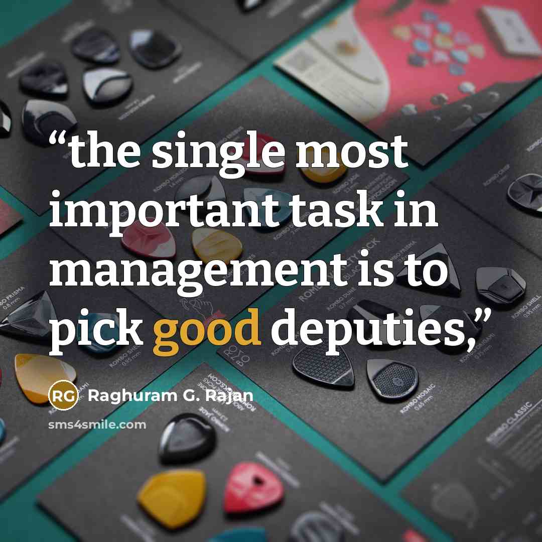 “the single most important task in management is to pick good deputies,” quote by Raghuram G. Rajan