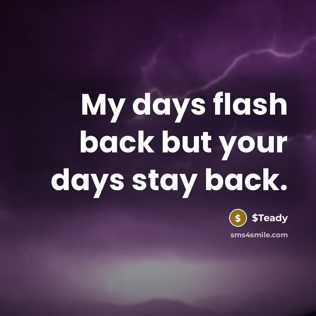 “My days flash back but your days stay back.” quote by $Teady