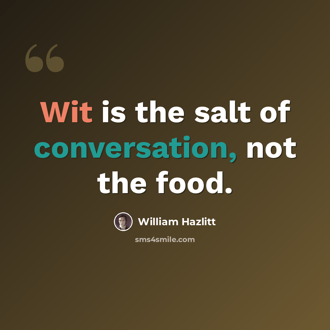 “Wit is the salt of conversation, not the food.” quote by William Hazlitt