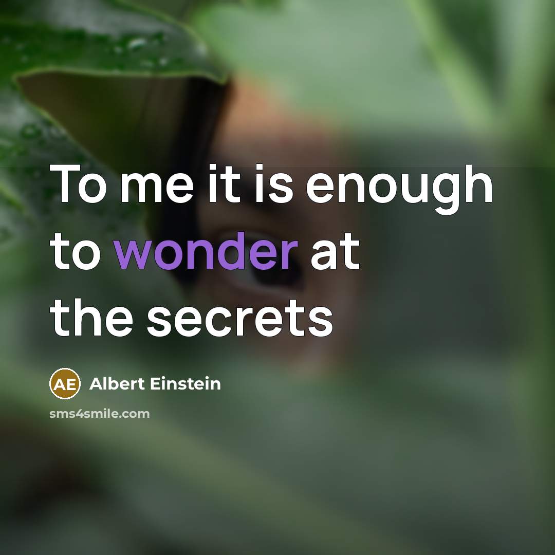 “To me it is enough to wonder at the secrets” quote by Albert Einstein