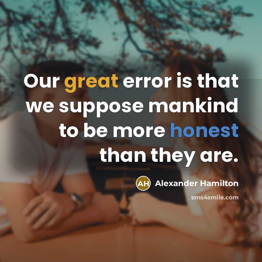 “Our great error is that we suppose mankind to be more honest than they are.” quote by Alexander Hamilton