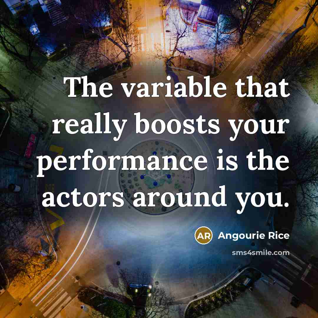 “The variable that really boosts your performance is the actors around you.” quote by Angourie Rice