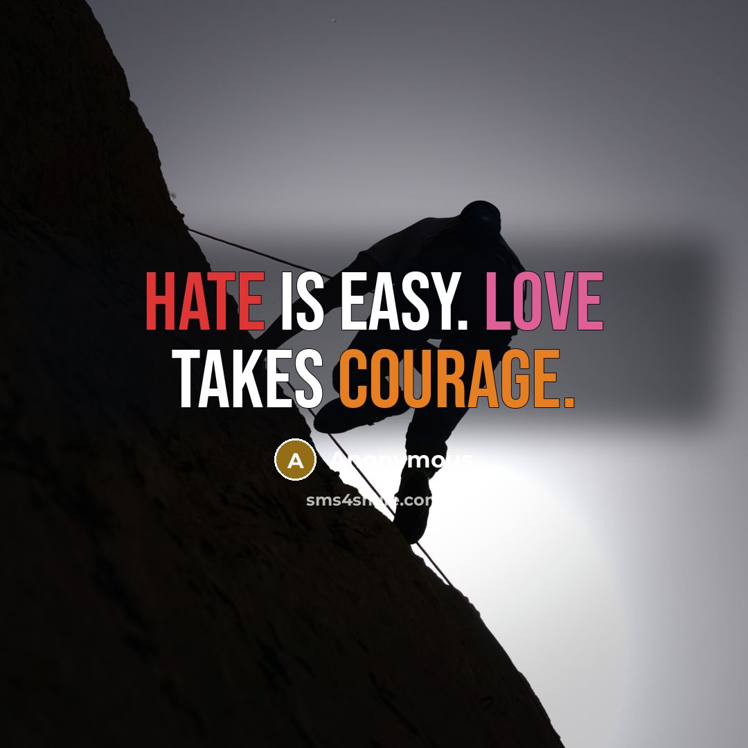 “Hate is easy. Love takes courage.” quote by Anonymous