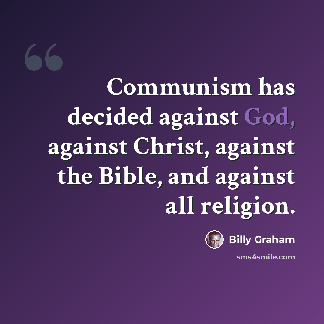 “Communism has decided against God, against Christ, against the Bible, and against all religion.” quote by Billy Graham