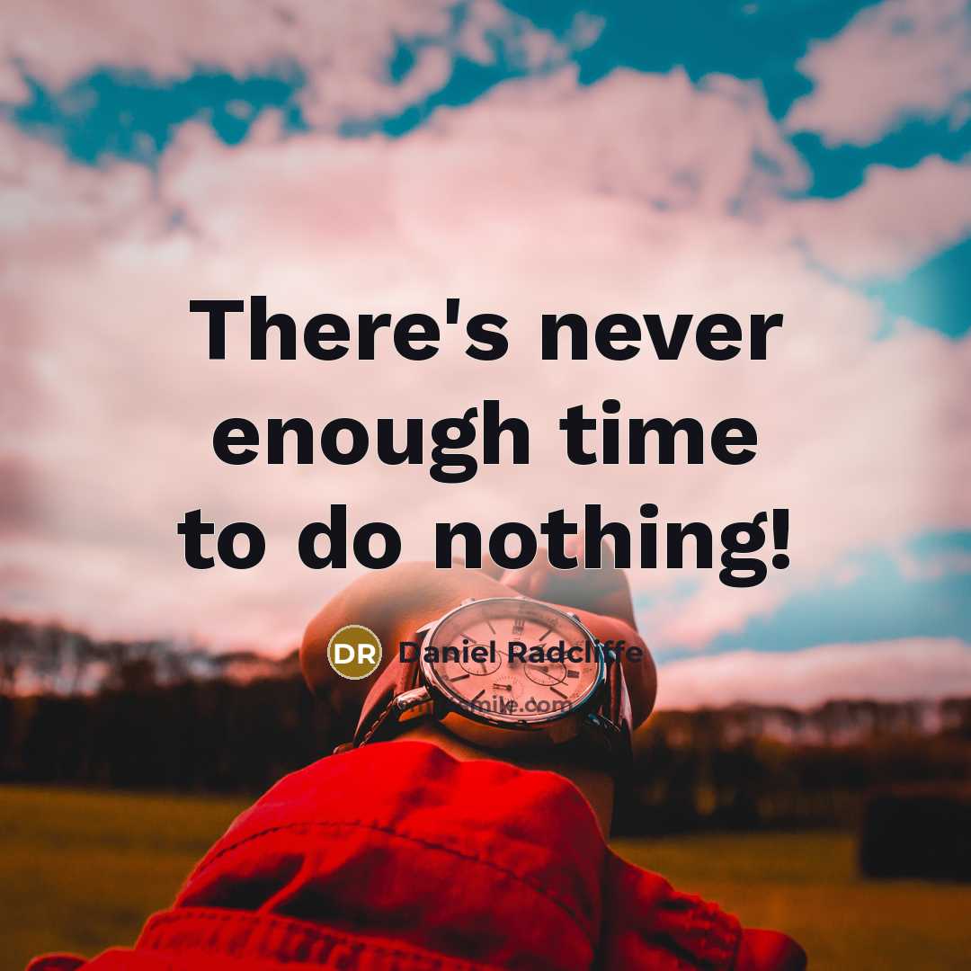 “There's never enough time to do nothing!” quote by Daniel Radcliffe