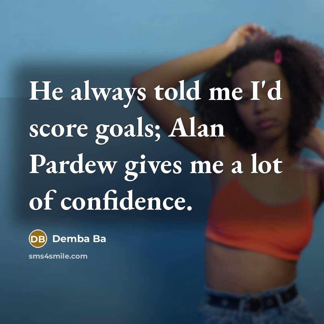 “He always told me I'd score goals; Alan Pardew gives me a lot of confidence.” quote by Demba Ba