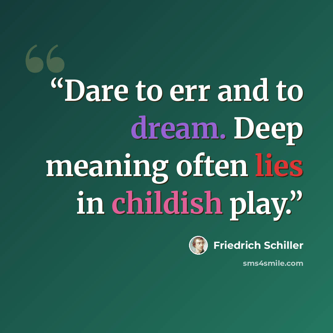“Dare to err and to dream. Deep meaning often lies in childish play.” quote by Friedrich Schiller