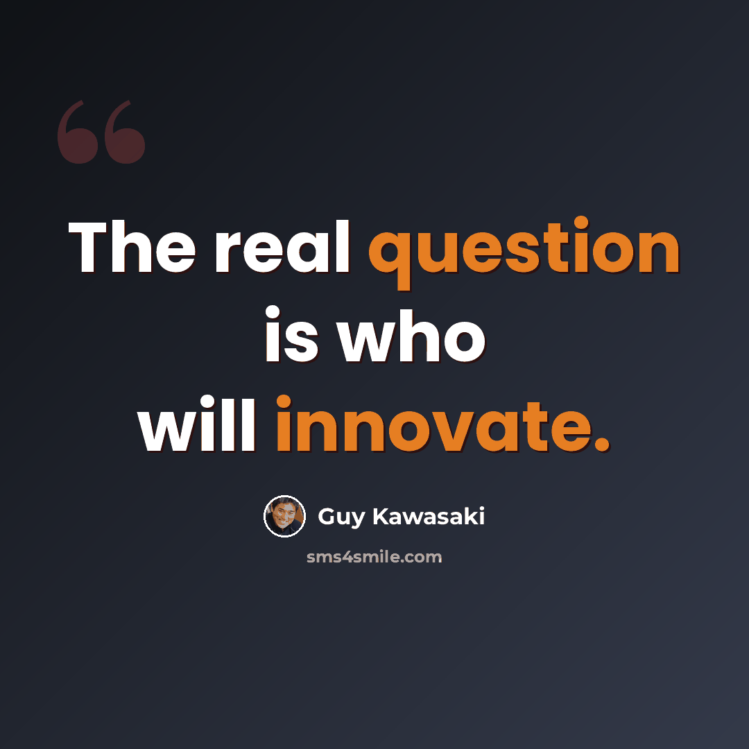 “The real question is who will innovate.” quote by Guy Kawasaki