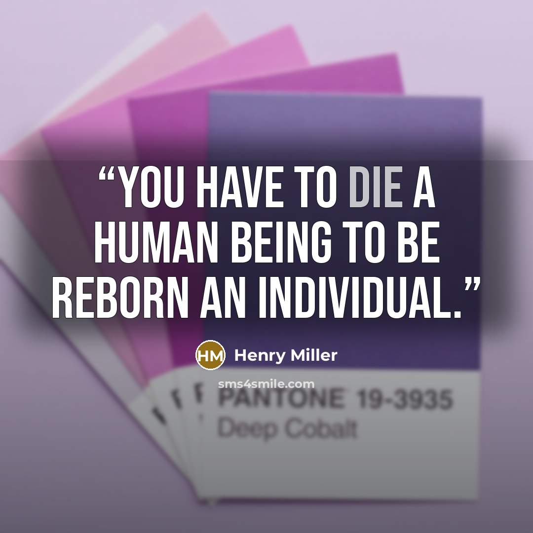 “You have to die a human being to be reborn an individual.” quote by Henry Miller