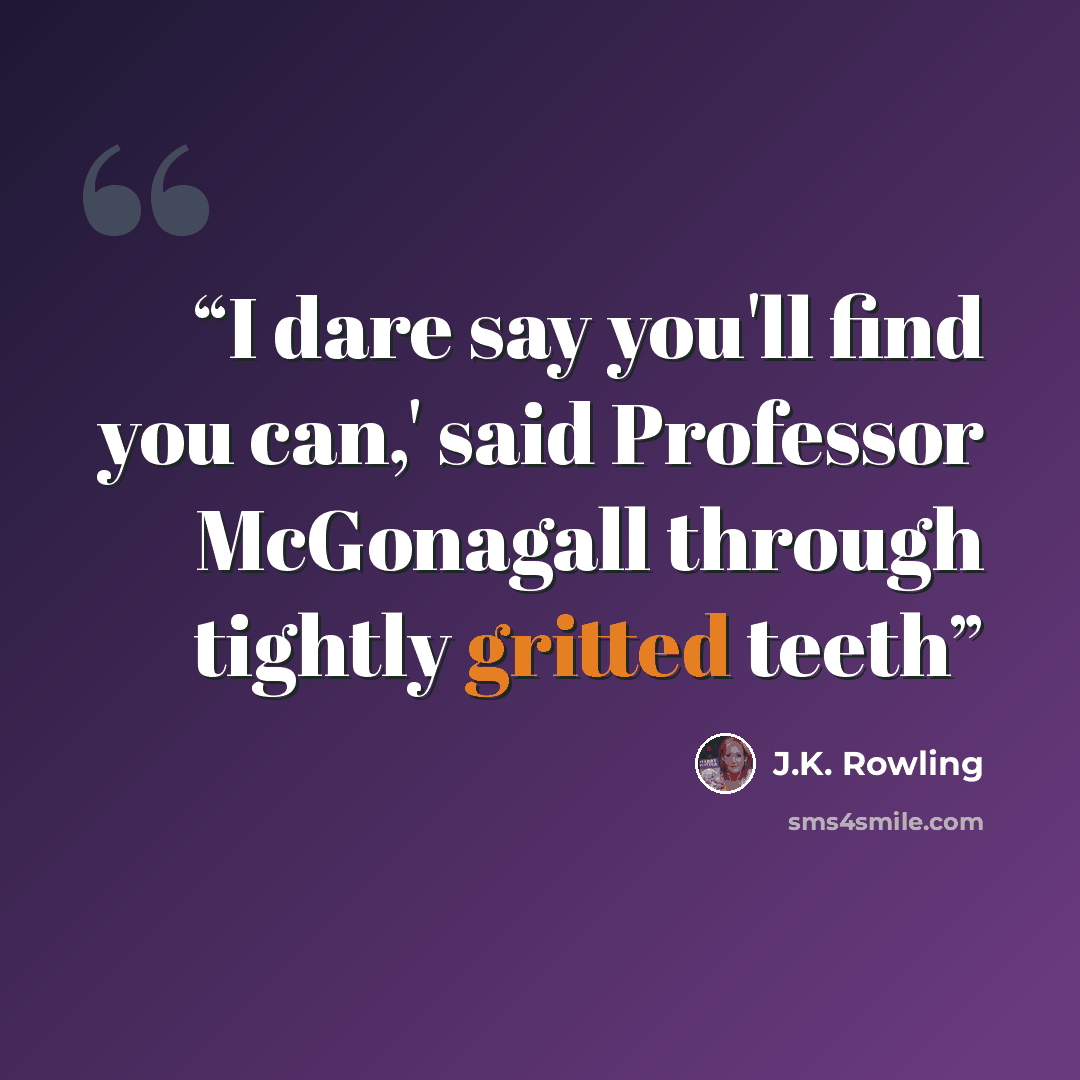 “I dare say you'll find you can,' said Professor McGonagall through tightly gritted teeth” quote by J.K. Rowling