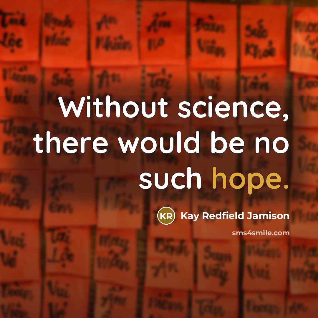 “Without science, there would be no such hope.” quote by Kay Redfield Jamison