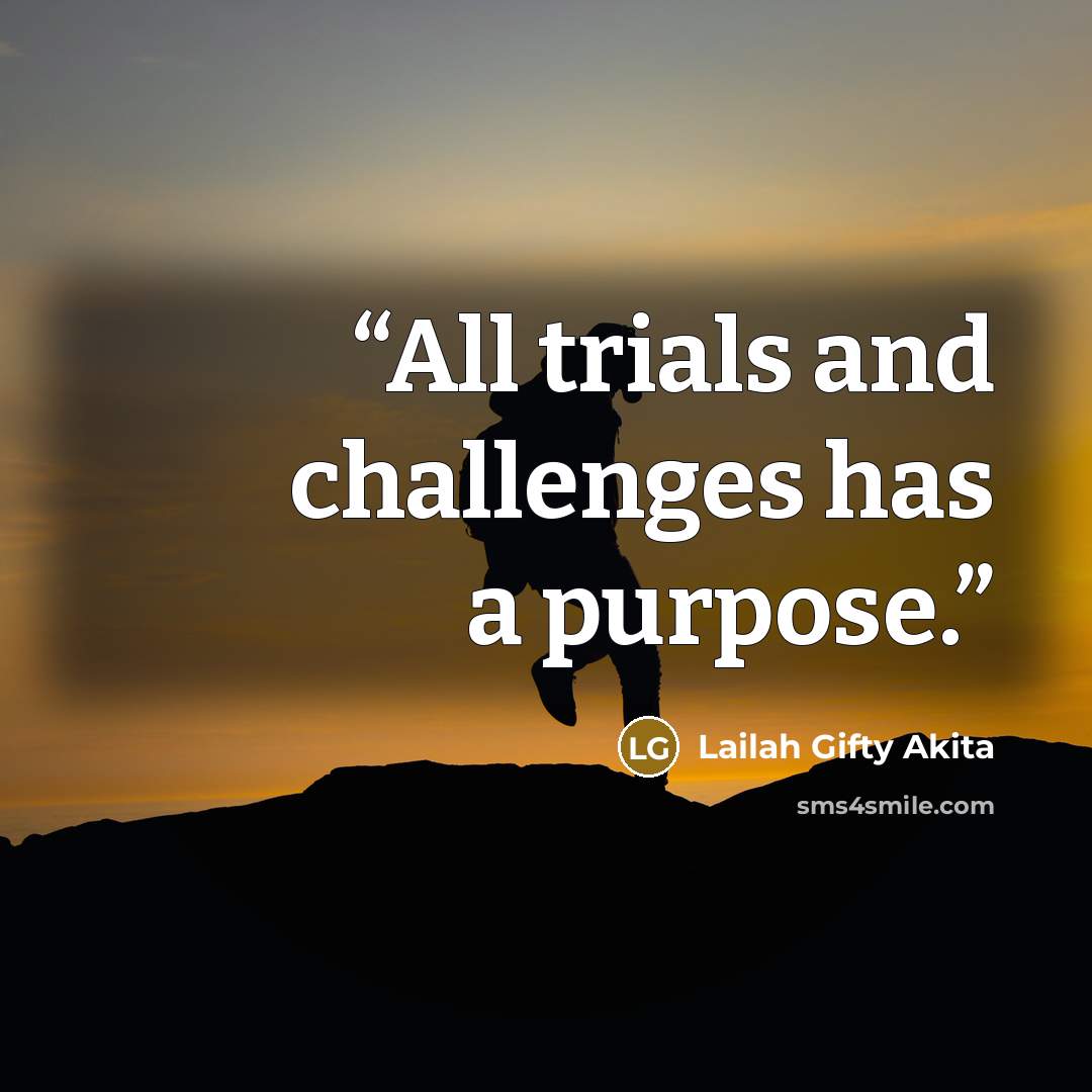 “All trials and challenges has a purpose.” quote by Lailah Gifty Akita