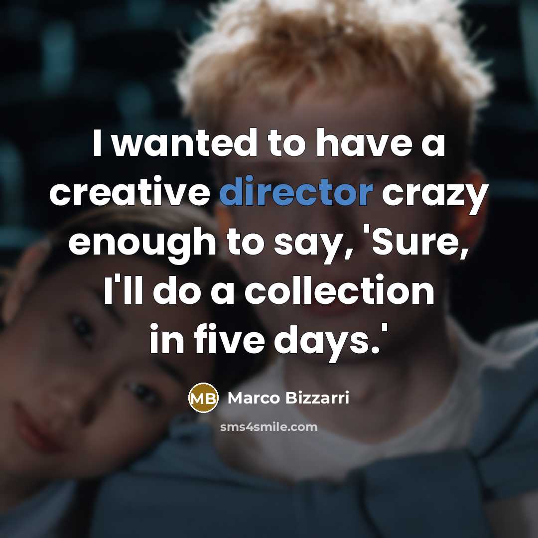 “I wanted to have a creative director crazy enough to say, 'Sure, I'll do a collection in five days.'” quote by Marco Bizzarri