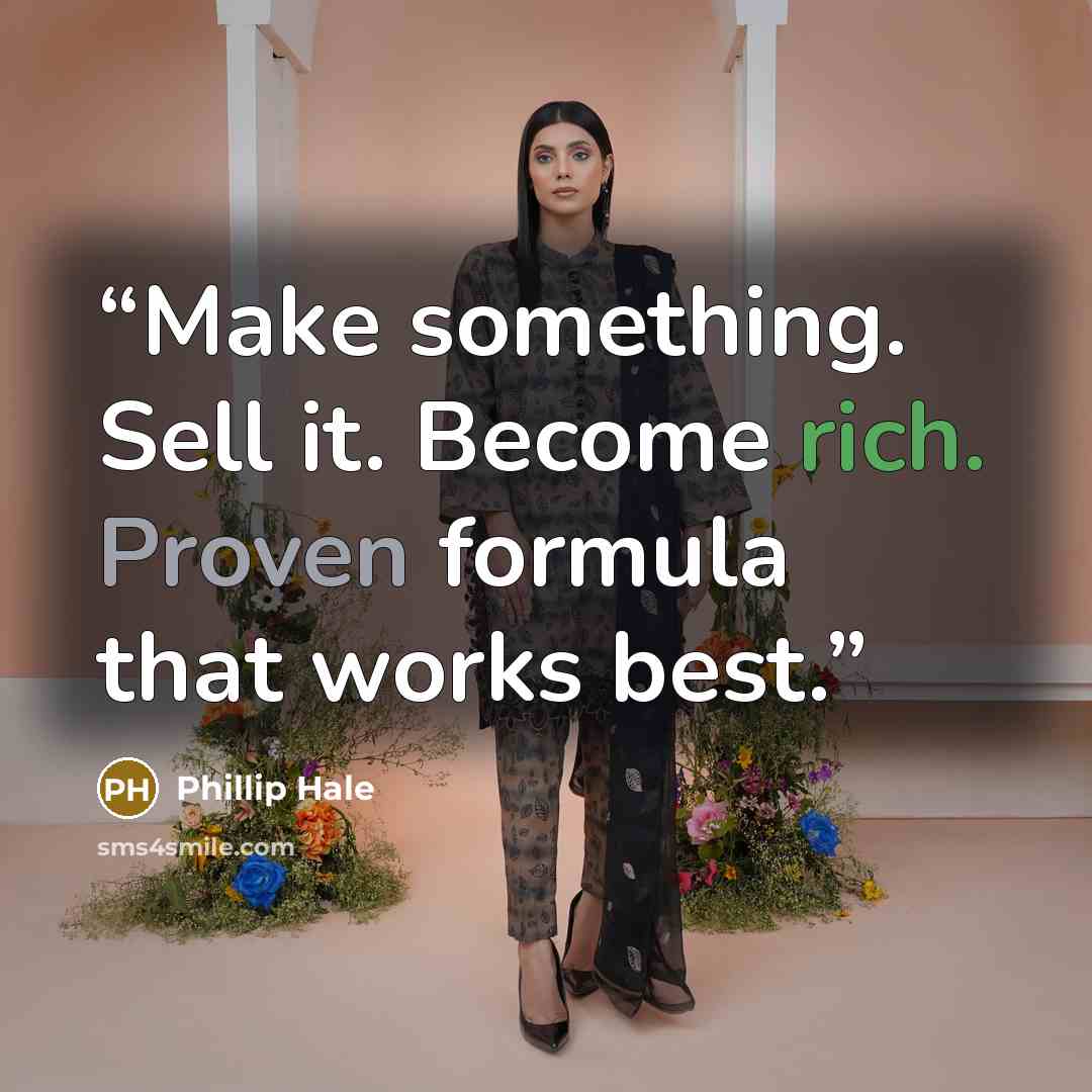 “Make something. Sell it. Become rich. Proven formula that works best.” quote by Phillip Hale