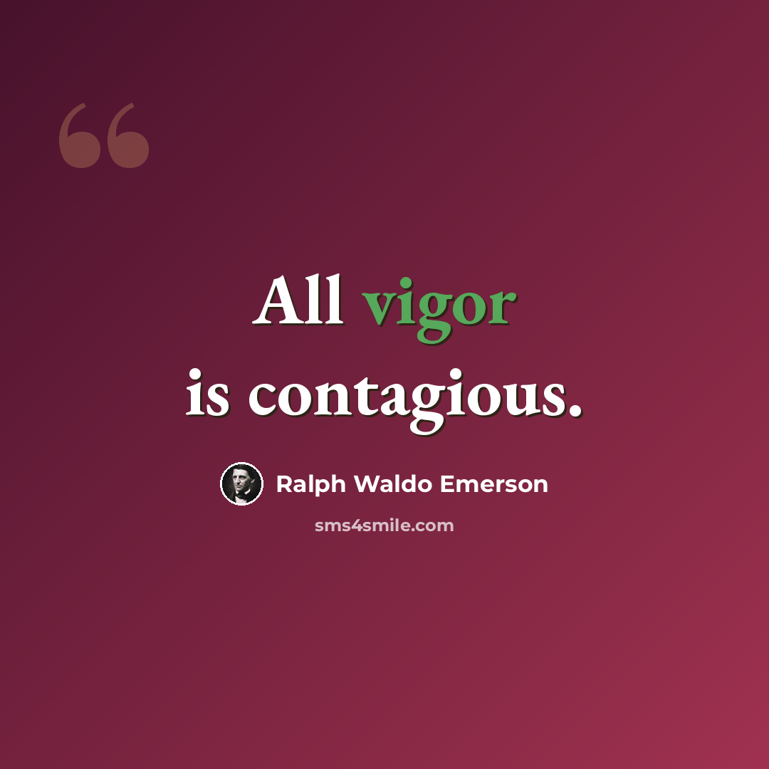 “All vigor is contagious.” quote by Ralph Waldo Emerson