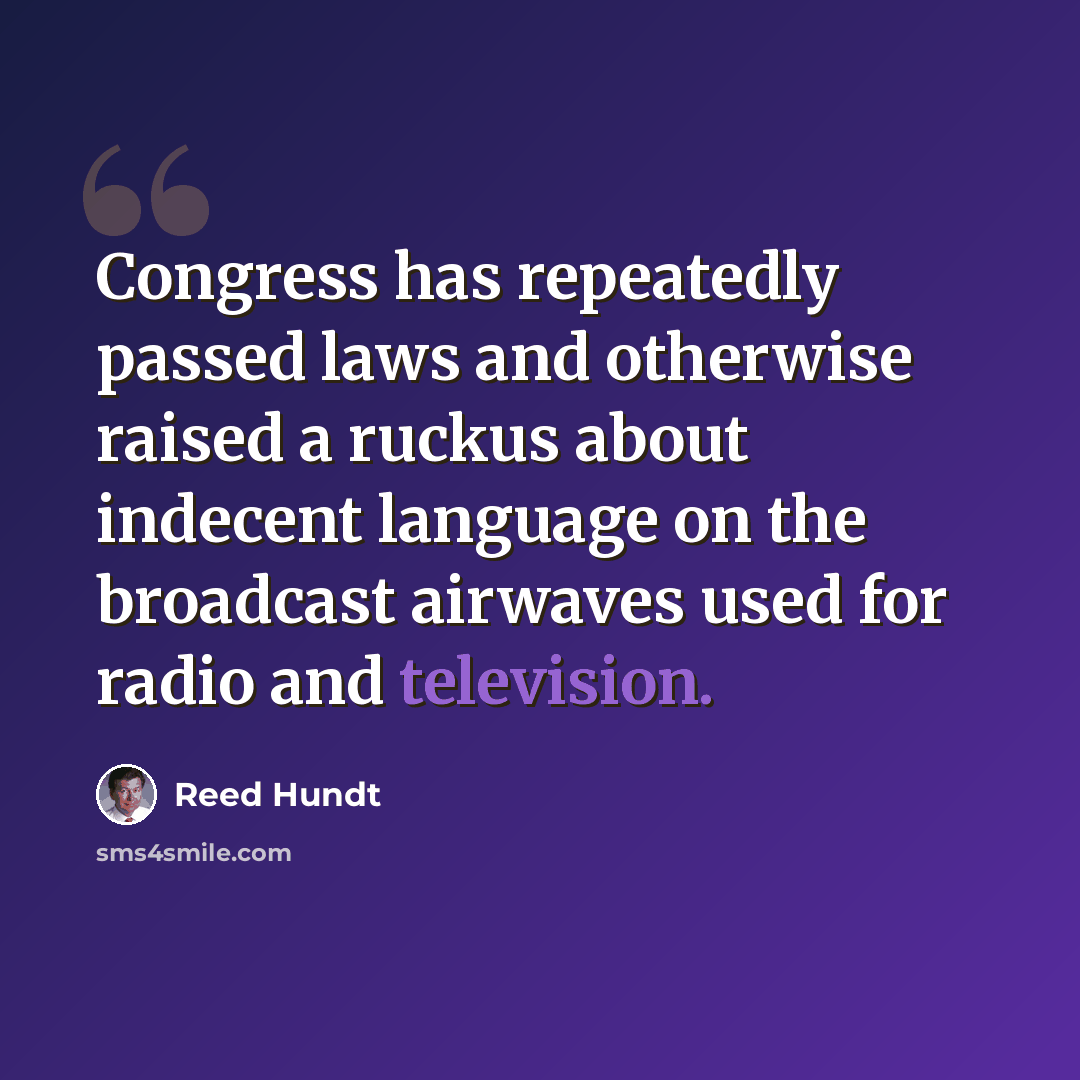 “Congress has repeatedly passed laws and otherwise raised a ruckus about indecent language on the broadcast airwaves used for radio and television.” quote by Reed Hundt