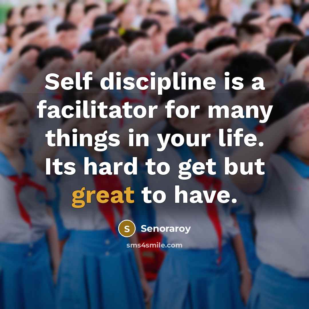 “Self discipline is a facilitator for many things in your life. Its hard to get but great to have.” quote by Senoraroy