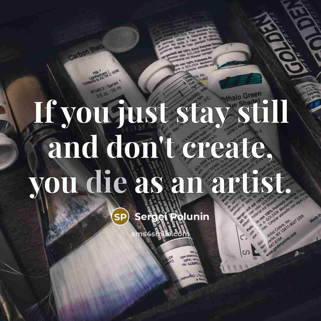“If you just stay still and don't create, you die as an artist.” quote by Sergei Polunin