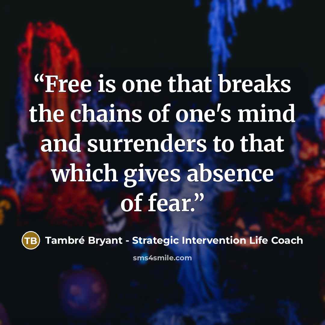 “Free is one that breaks the chains of one's mind and surrenders to that which gives absence of fear.” quote by Tambré Bryant - Strategic Intervention Life Coach