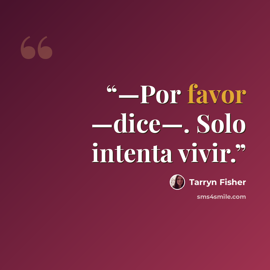 “—Por favor —dice—. Solo intenta vivir.” quote by Tarryn Fisher