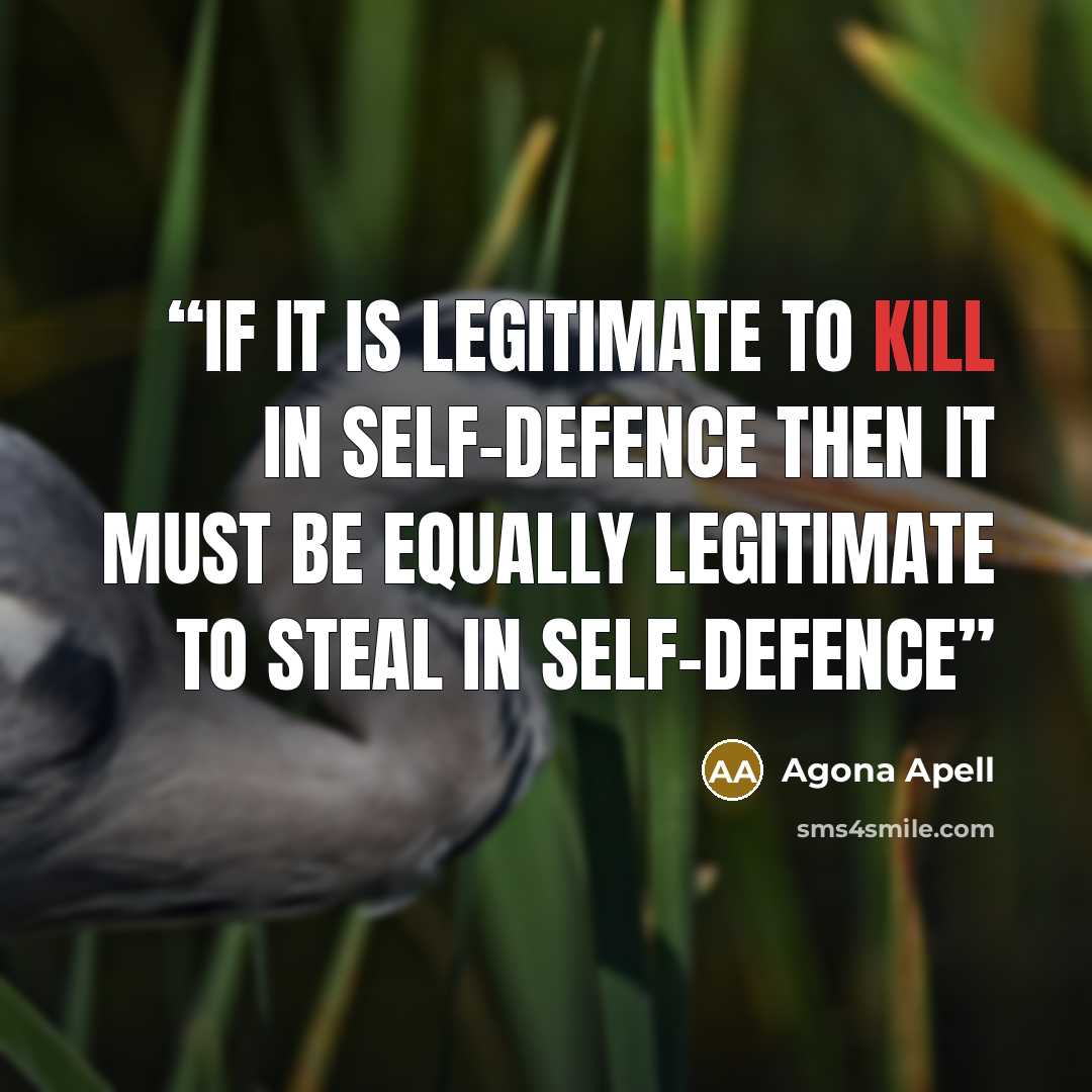 “If it is legitimate to kill in self-defence then it must be equally legitimate to steal in self-defence” quote by Agona Apell