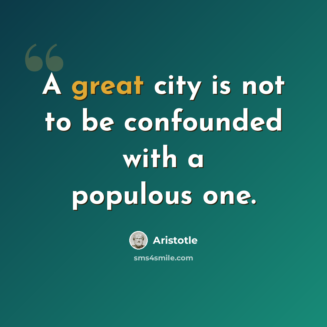 “A great city is not to be confounded with a populous one.” quote by Aristotle