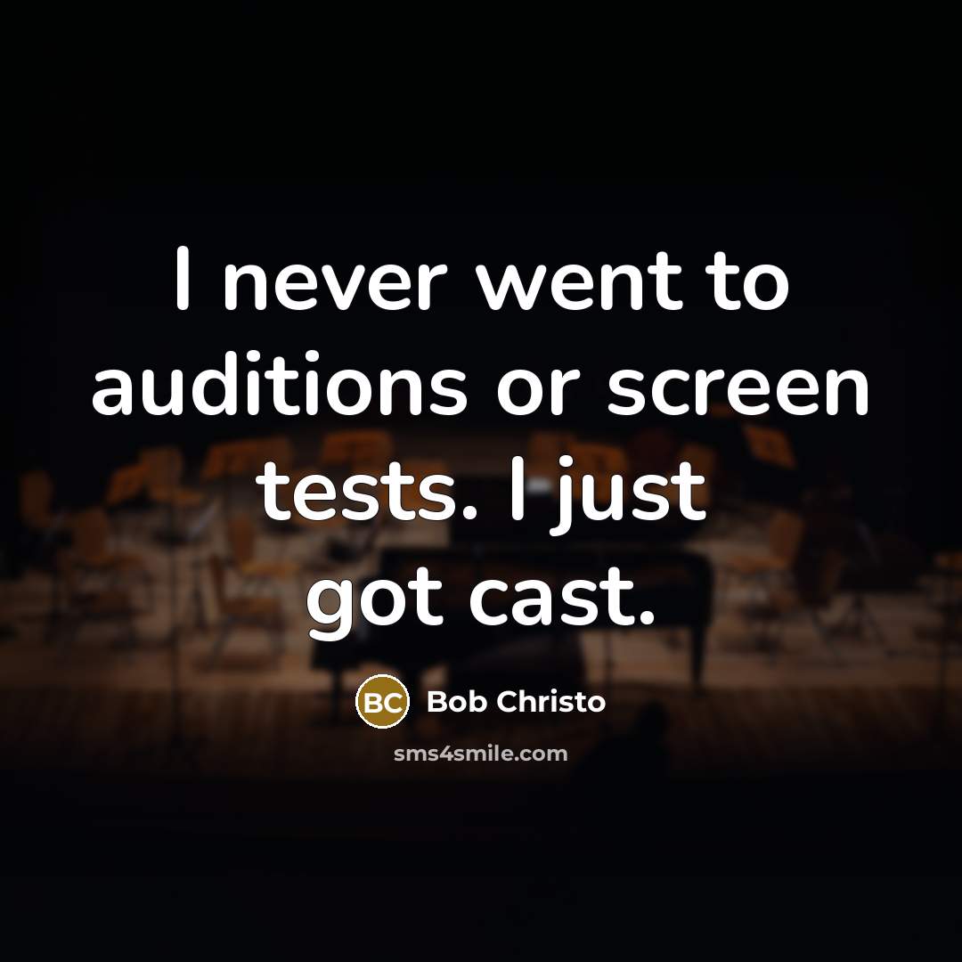 “I never went to auditions or screen tests. I just got cast.” quote by Bob Christo