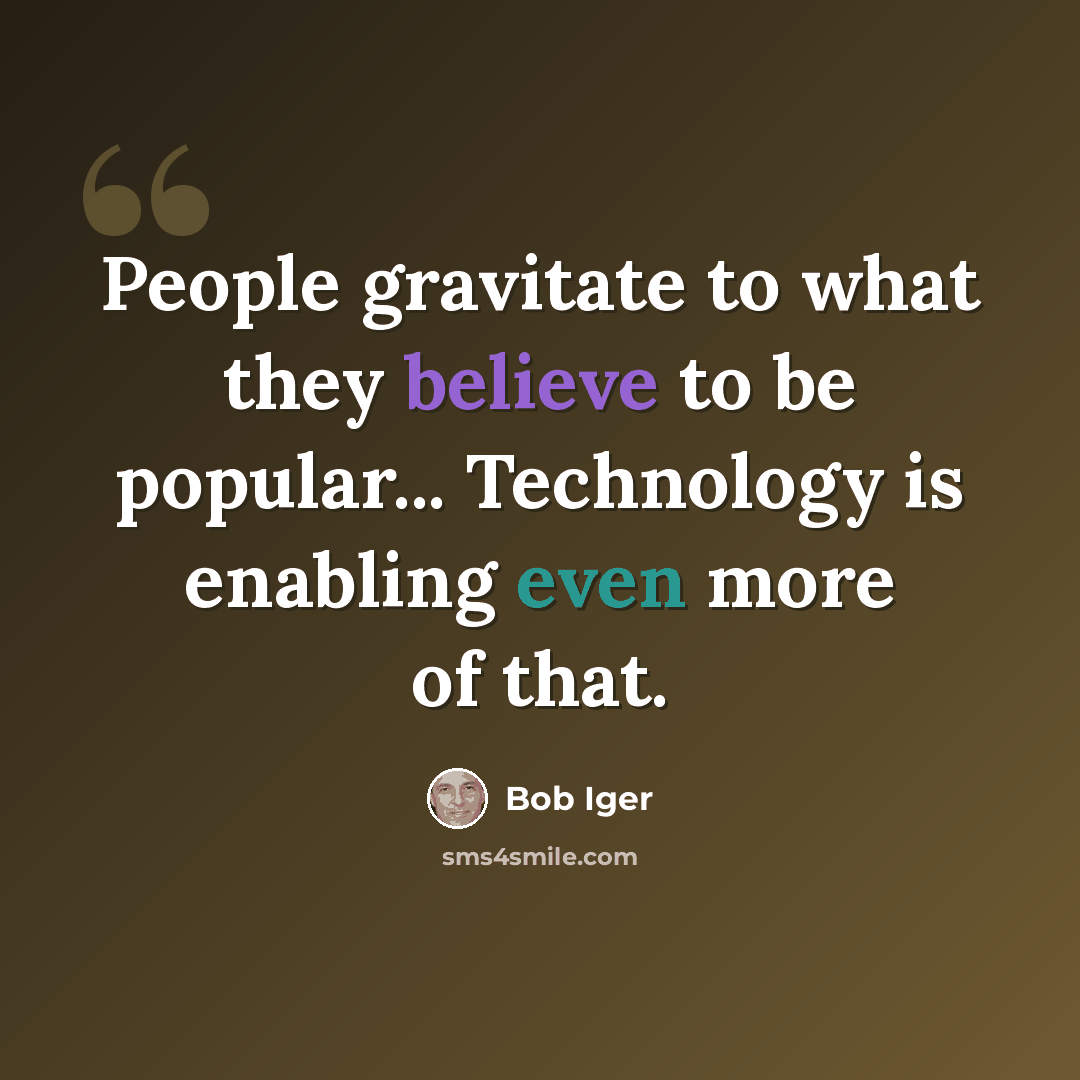 “People gravitate to what they believe to be popular... Technology is enabling even more of that.” quote by Bob Iger