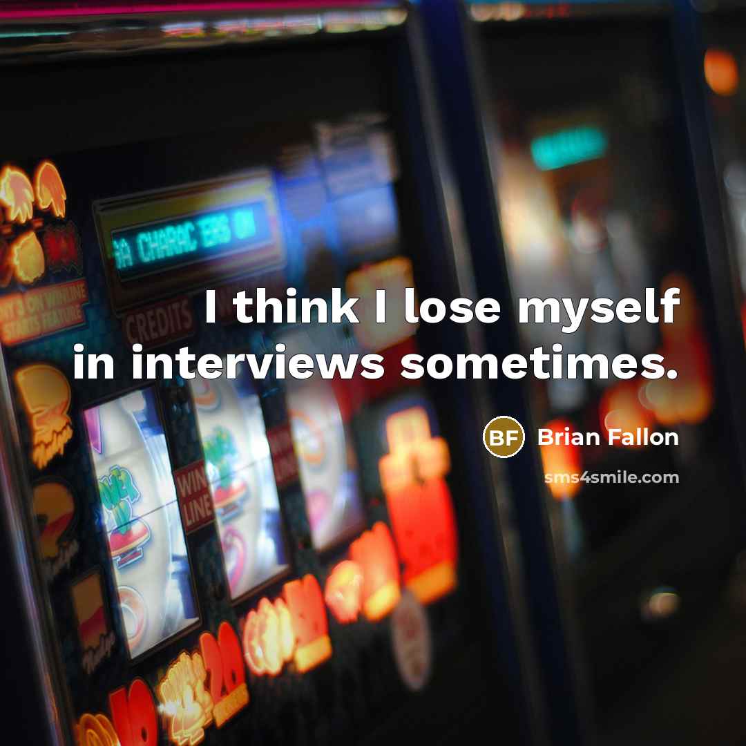 “I think I lose myself in interviews sometimes.” quote by Brian Fallon