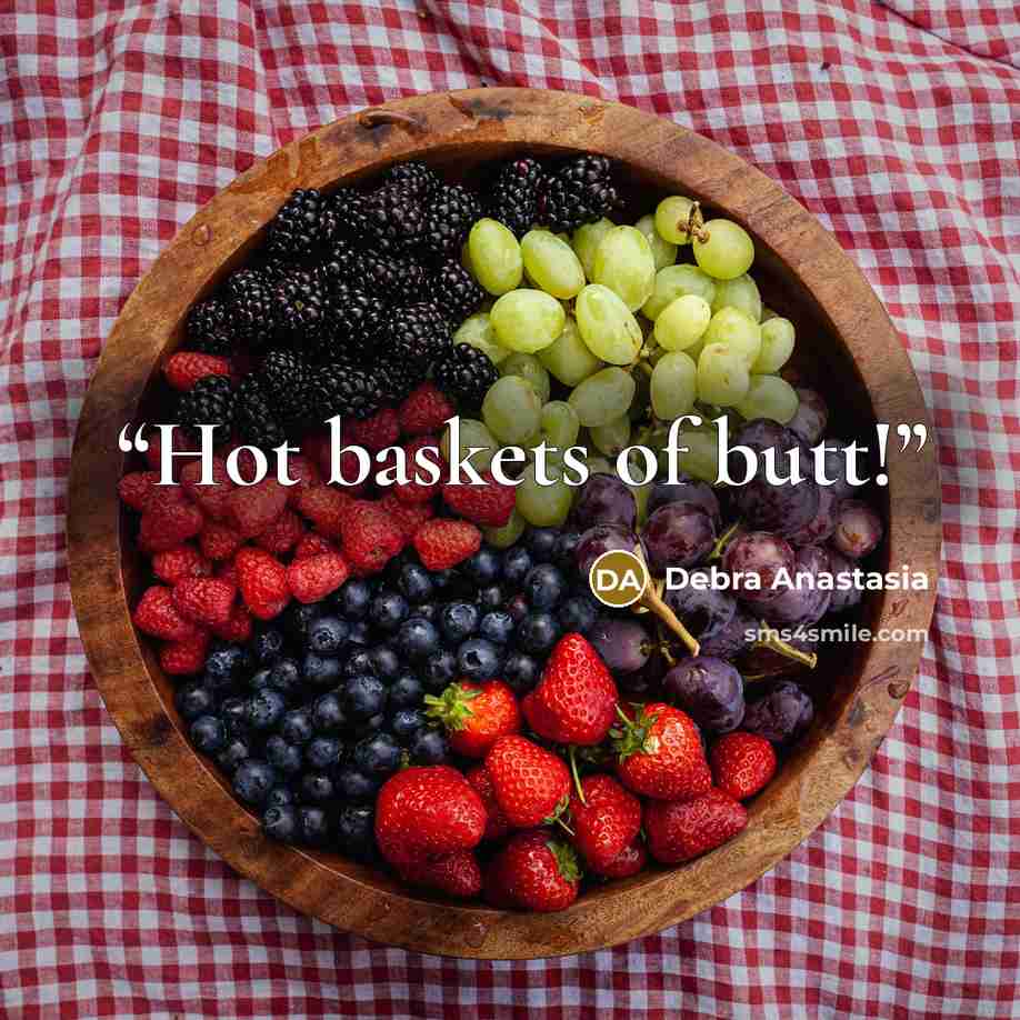 “Hot baskets of butt!” quote by Debra Anastasia