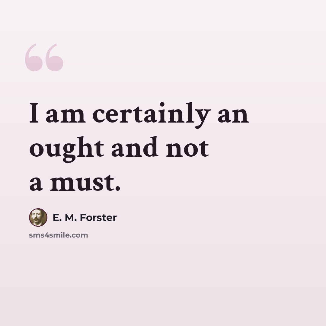 “I am certainly an ought and not a must.” quote by E. M. Forster